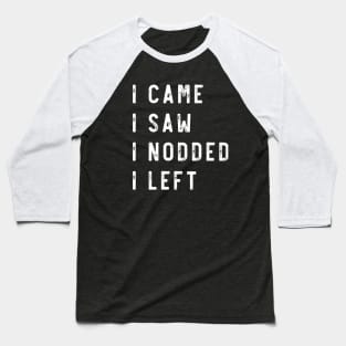 I came I saw I nodded I left Baseball T-Shirt